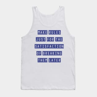 Make rules just for the satisfaction of breaking them later Tank Top